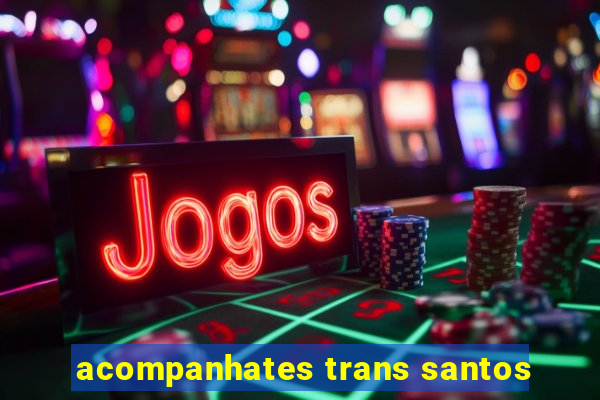 acompanhates trans santos